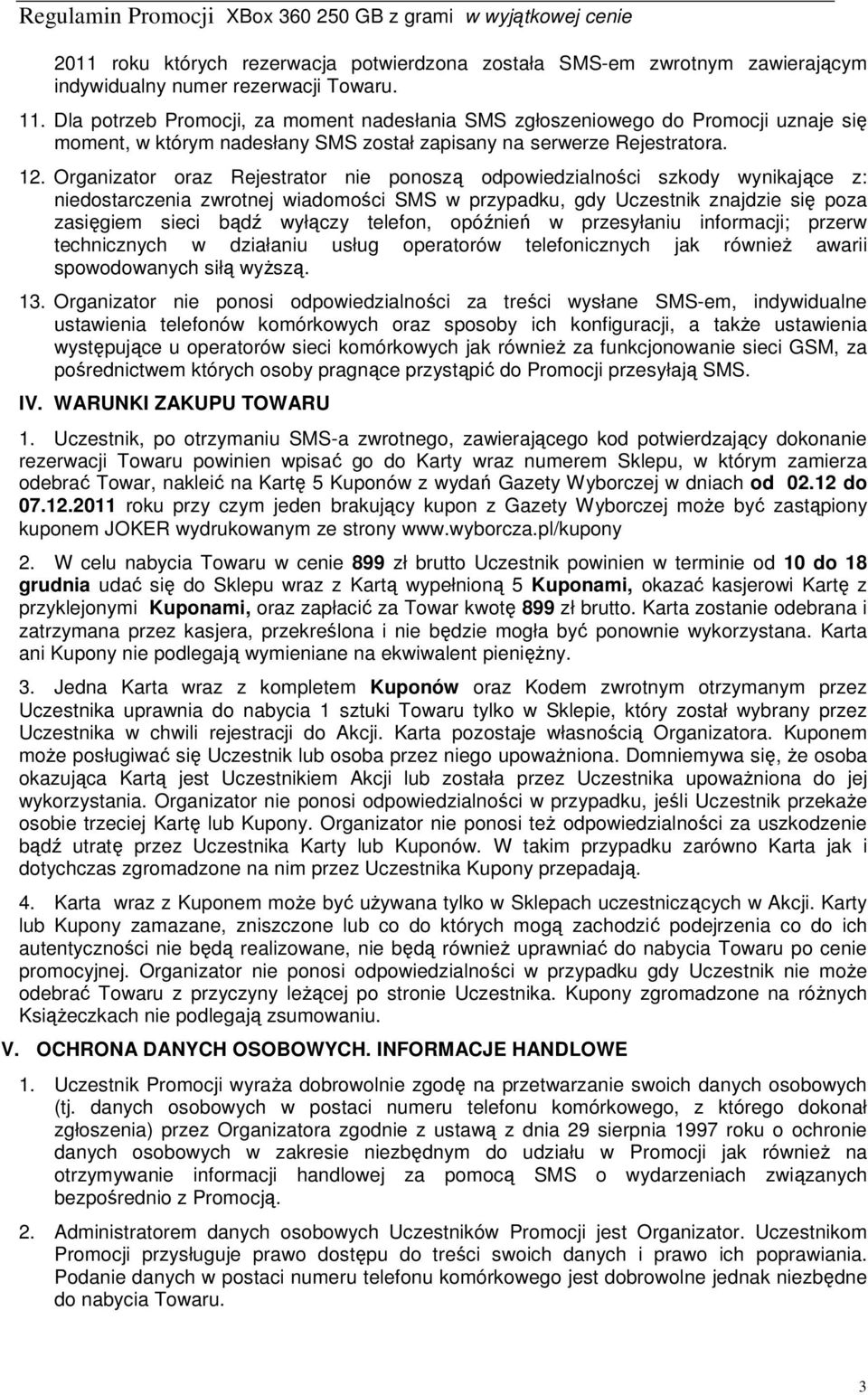 Organizator oraz Rejestrator nie ponoszą odpowiedzialności szkody wynikające z: niedostarczenia zwrotnej wiadomości SMS w przypadku, gdy Uczestnik znajdzie się poza zasięgiem sieci bądź wyłączy