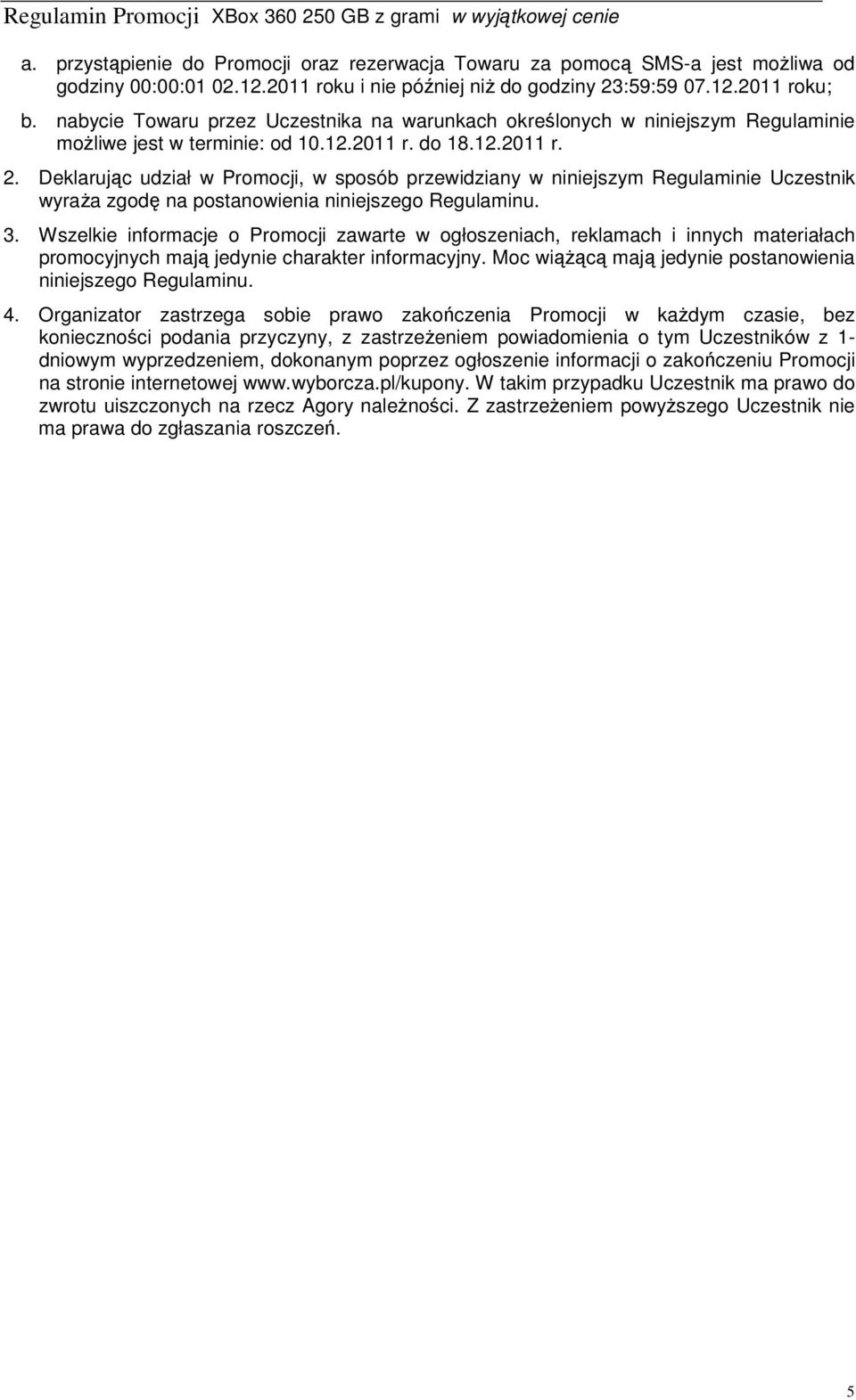 Deklarując udział w Promocji, w sposób przewidziany w niniejszym Regulaminie Uczestnik wyraŝa zgodę na postanowienia niniejszego Regulaminu. 3.