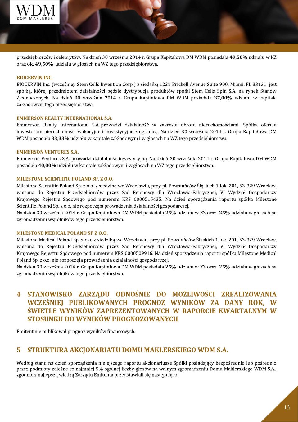 ) z siedzibą 1221 Brickell Avenue Suite 900, Miami, FL 33131 jest spółką, której przedmiotem działalności będzie dystrybucja produktów spółki Stem Cells Spin S.A. na rynek Stanów Zjednoczonych.