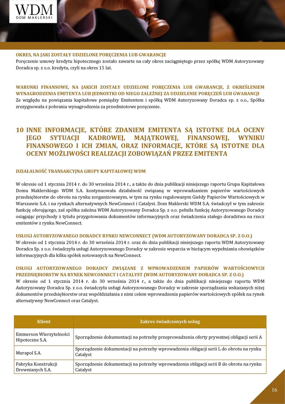 powiązania kapitałowe pomiędzy Emitentem i spółką WDM Autoryzowany Doradca sp. z o.o., Spółka zrezygnowała z pobrania wynagrodzenia za przedmiotowe poręczenie.