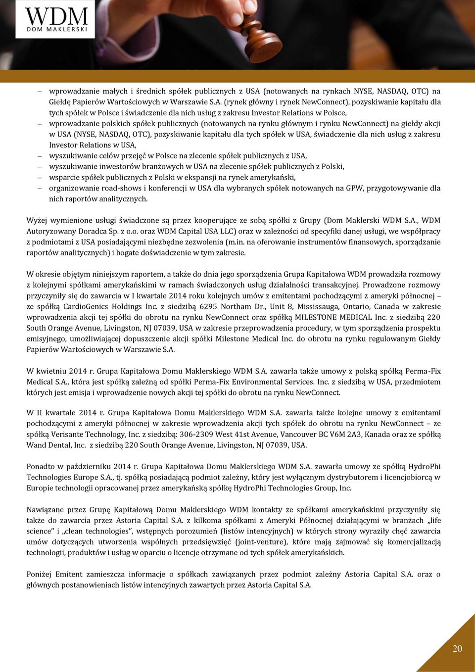 DAQ, OTC) na Giełdę Papierów Wartościowych w Warszawie S.A. (rynek główny i rynek NewConnect), pozyskiwanie kapitału dla tych spółek w Polsce i świadczenie dla nich usług z zakresu Investor Relations