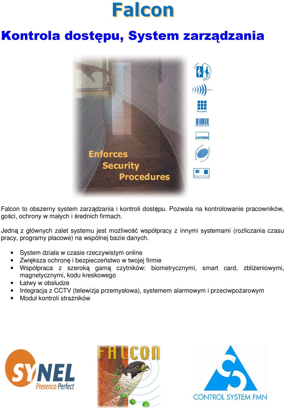 Jedną z głównych zalet systemu jest możliwość współpracy z innymi systemami (rozliczania czasu pracy, programy płacowe) na wspólnej bazie danych.