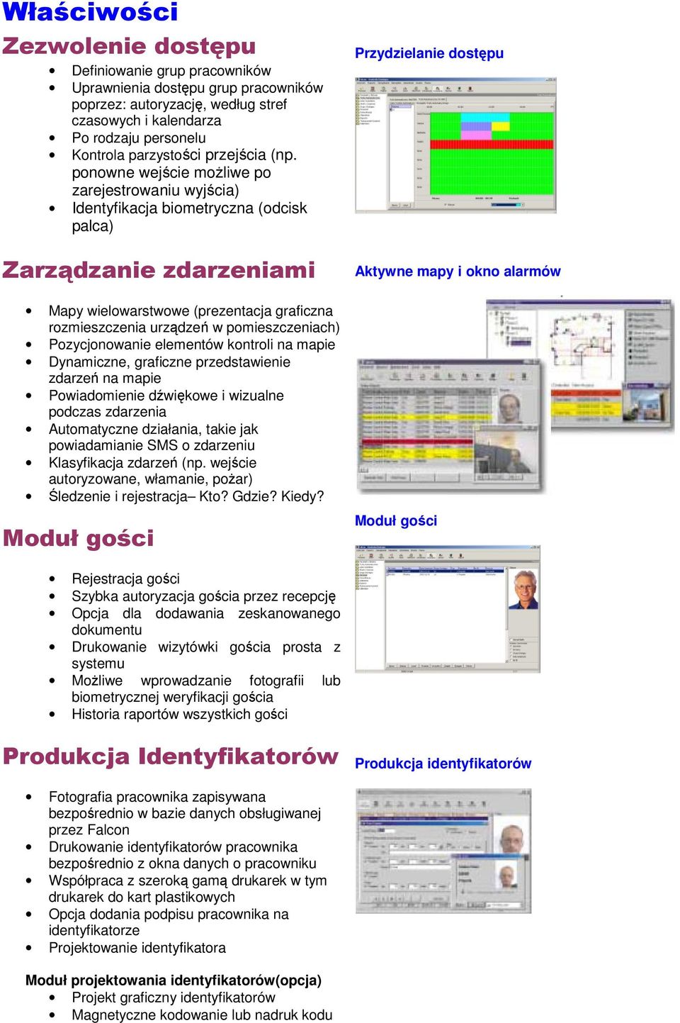 ponowne wejście możliwe po zarejestrowaniu wyjścia) Identyfikacja biometryczna (odcisk palca) Zarządzanie zdarzeniami Mapy wielowarstwowe (prezentacja graficzna rozmieszczenia urządzeń w