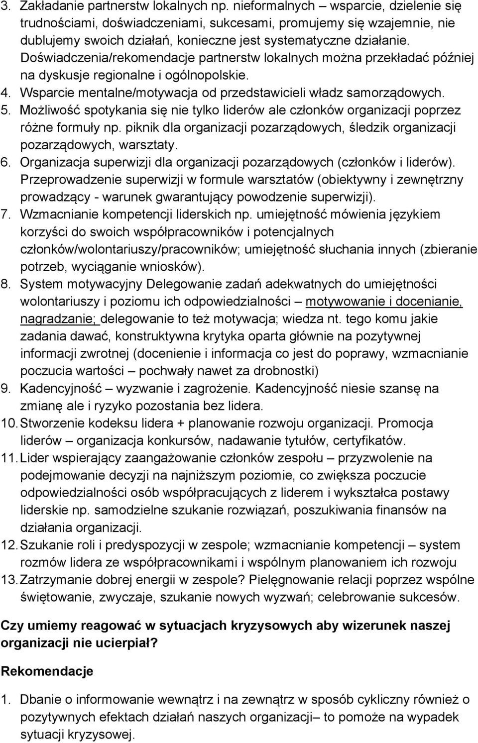 Doświadczenia/rekomendacje partnerstw lokalnych można przekładać później na dyskusje regionalne i ogólnopolskie. 4. Wsparcie mentalne/motywacja od przedstawicieli władz samorządowych. 5.