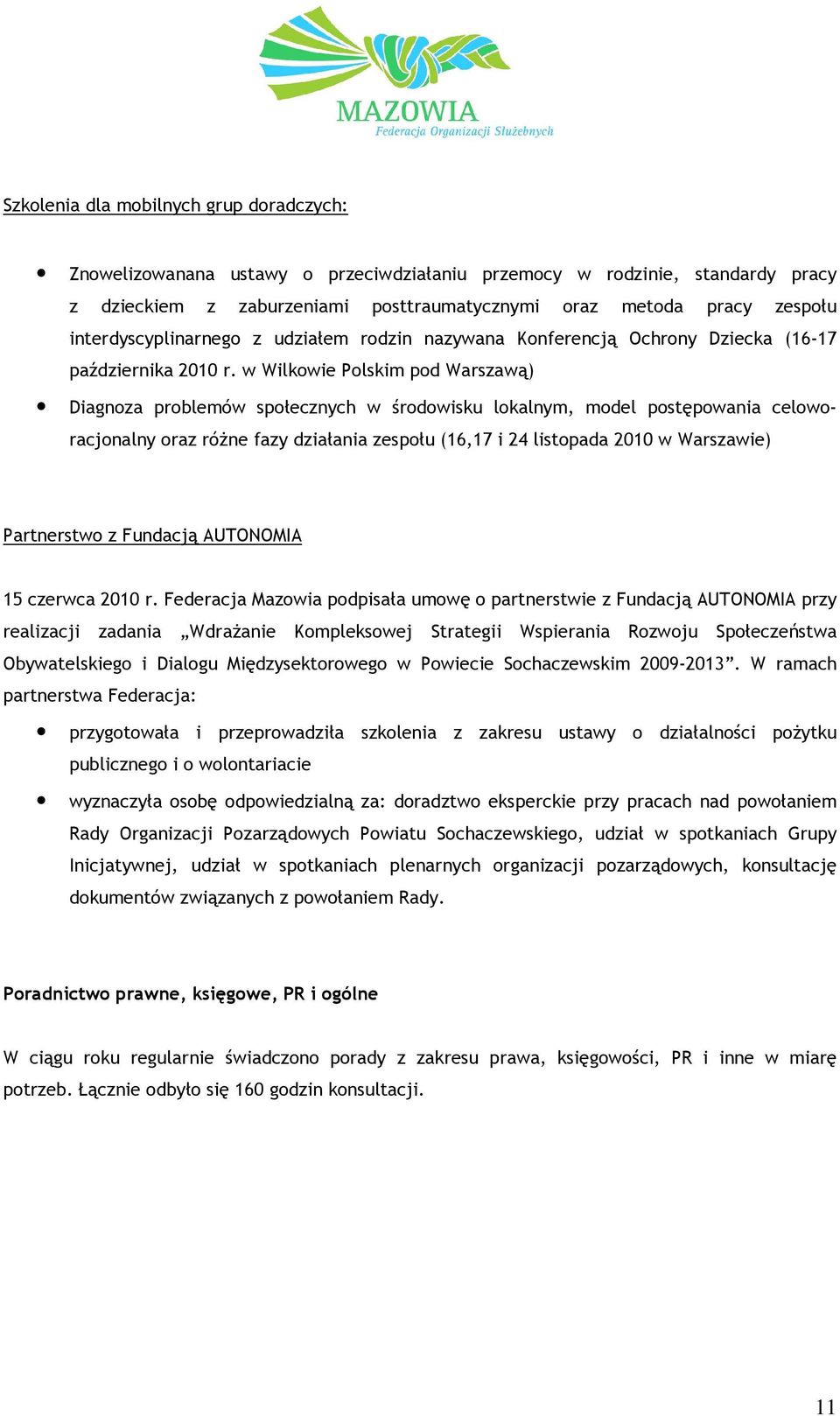 w Wilkowie Polskim pod Warszawą) Diagnoza problemów społecznych w środowisku lokalnym, model postępowania celoworacjonalny oraz różne fazy działania zespołu (16,17 i 24 listopada 2010 w Warszawie)