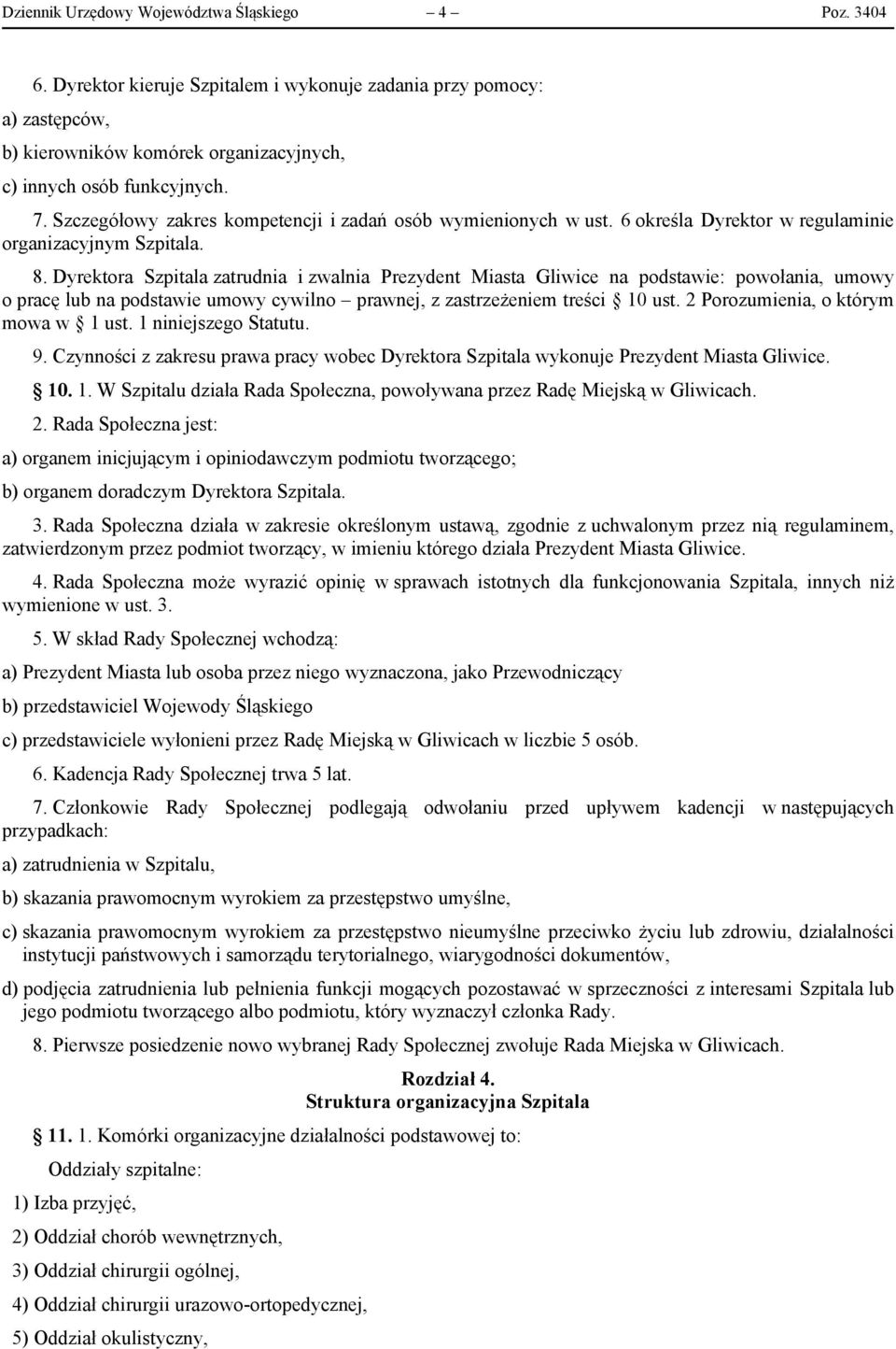 Dyrektora Szpitala zatrudnia i zwalnia Prezydent Miasta Gliwice na podstawie: powołania, umowy o pracę lub na podstawie umowy cywilno prawnej, z zastrzeżeniem treści 10 ust.
