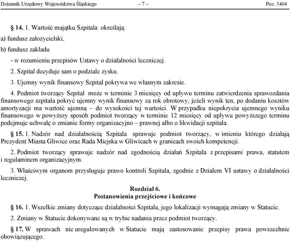 Podmiot tworzący Szpital może w terminie 3 miesięcy od upływu terminu zatwierdzenia sprawozdania finansowego szpitala pokryć ujemny wynik finansowy za rok obrotowy, jeżeli wynik ten, po dodaniu