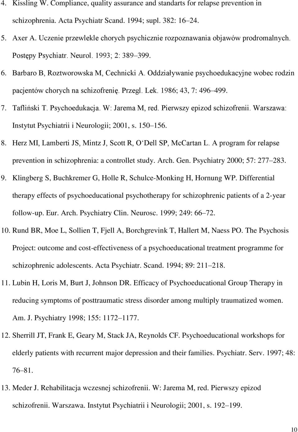 Oddziaływanie psychoedukacyjne wobec rodzin pacjentów chorych na schizofrenię. Przegl. Lek. 1986; 43, 7: 496 499. 7. Tafliński T. Psychoedukacja. W: Jarema M, red. Pierwszy epizod schizofrenii.