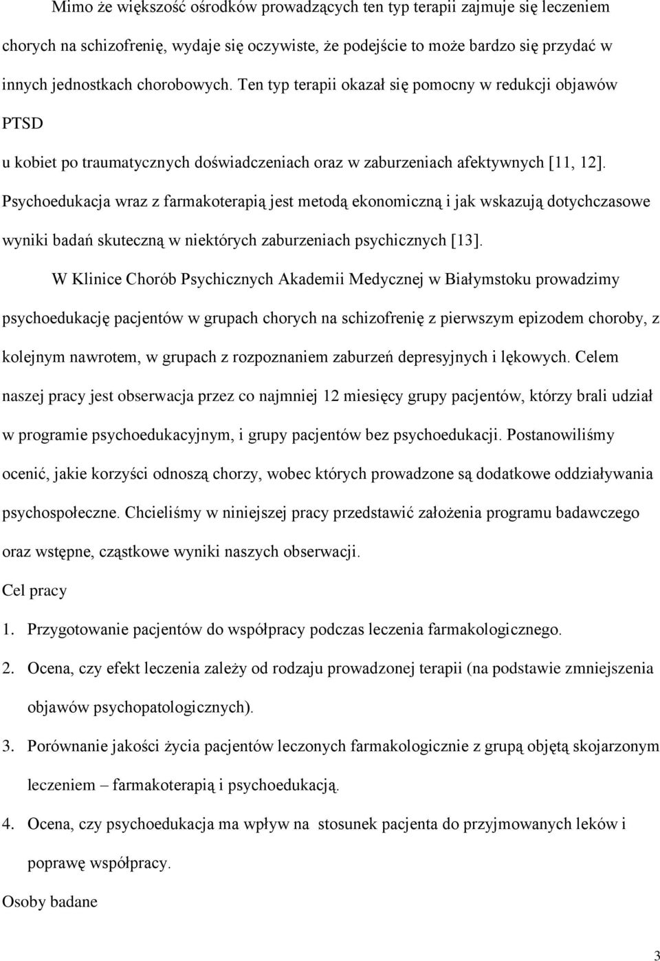 Psychoedukacja wraz z farmakoterapią jest metodą ekonomiczną i jak wskazują dotychczasowe wyniki badań skuteczną w niektórych zaburzeniach psychicznych [13].