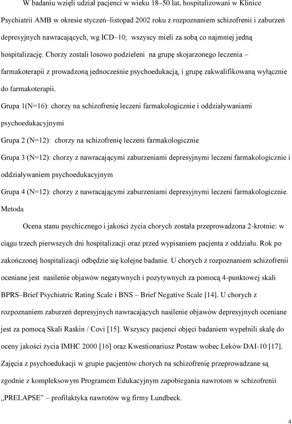 Chorzy zostali losowo podzieleni na grupę skojarzonego leczenia farmakoterapii z prowadzoną jednocześnie psychoedukacją, i grupę zakwalifikowaną wyłącznie do farmakoterapii.