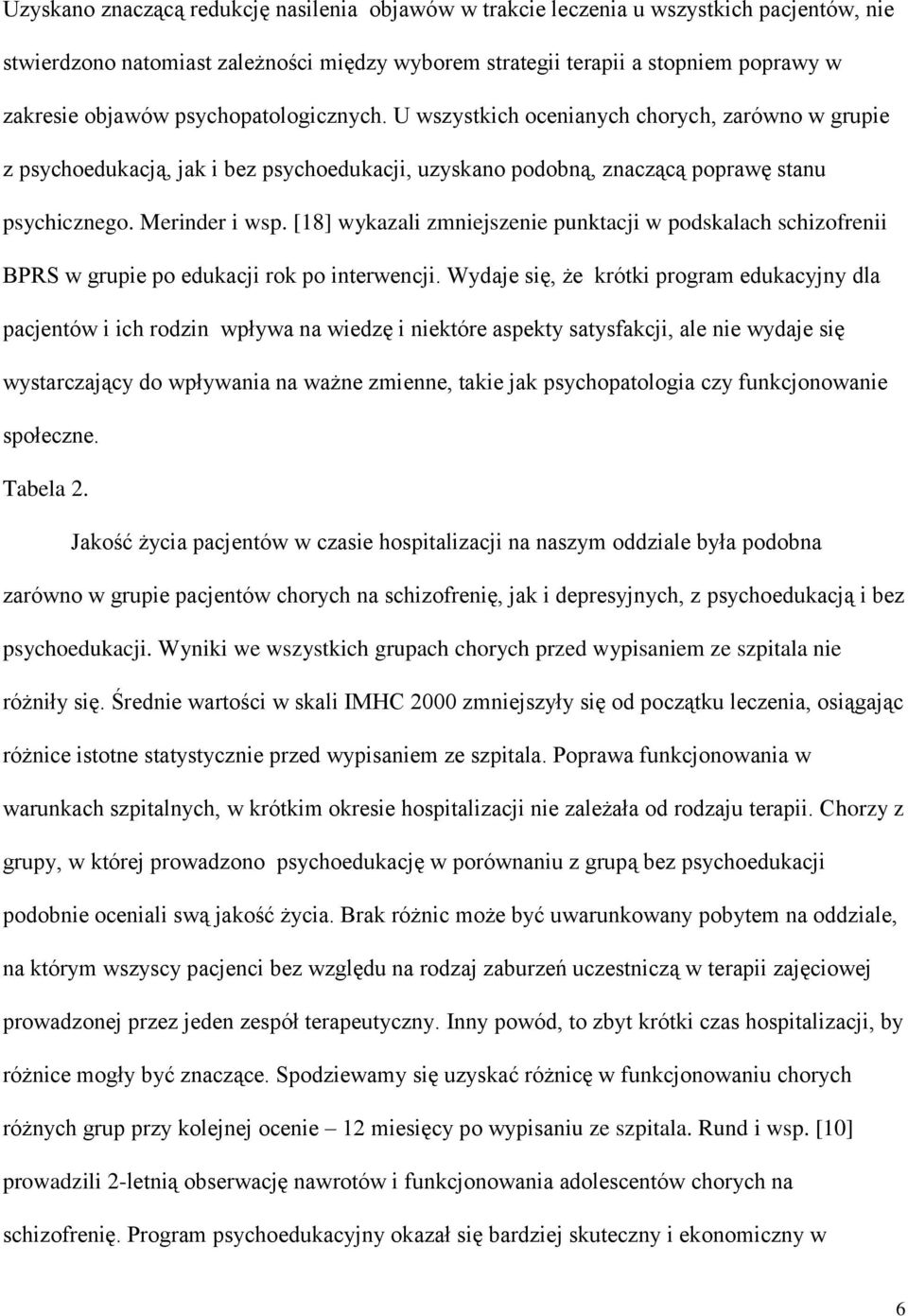 [18] wykazali zmniejszenie punktacji w podskalach schizofrenii BPRS w grupie po edukacji rok po interwencji.