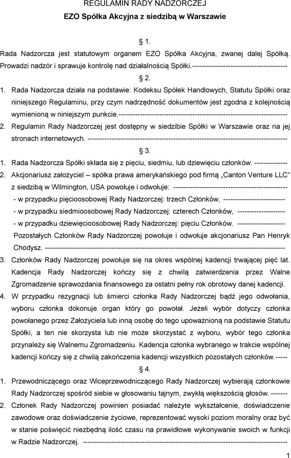 Rada Nadzorcza działa na podstawie: Kodeksu Spółek Handlowych, Statutu Spółki oraz niniejszego Regulaminu, przy czym nadrzędność dokumentów jest zgodna z kolejnością wymienioną w niniejszym punkcie.