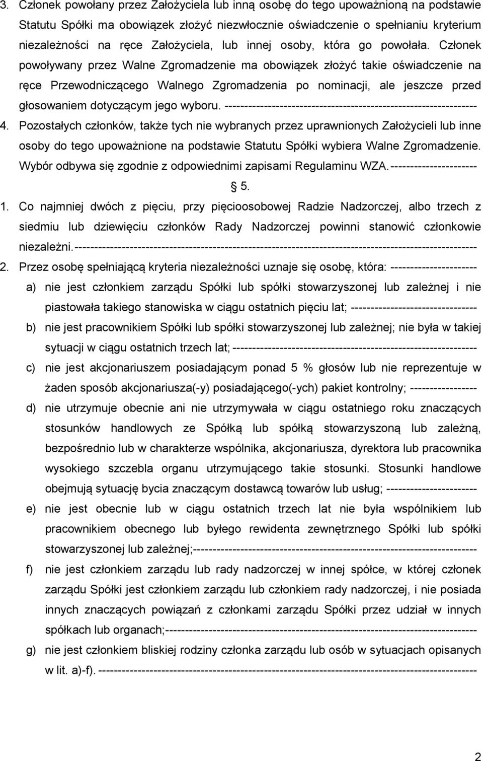 Członek powoływany przez Walne Zgromadzenie ma obowiązek złożyć takie oświadczenie na ręce Przewodniczącego Walnego Zgromadzenia po nominacji, ale jeszcze przed głosowaniem dotyczącym jego wyboru.