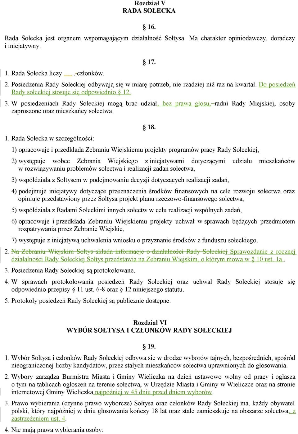 W posiedzeniach Rady Sołeckiej mogą brać udział, bez prawa głosu, radni Rady Miejskiej, osoby zaproszone oraz mieszkańcy sołectwa. 1. Rada Sołecka w szczególności: 18.