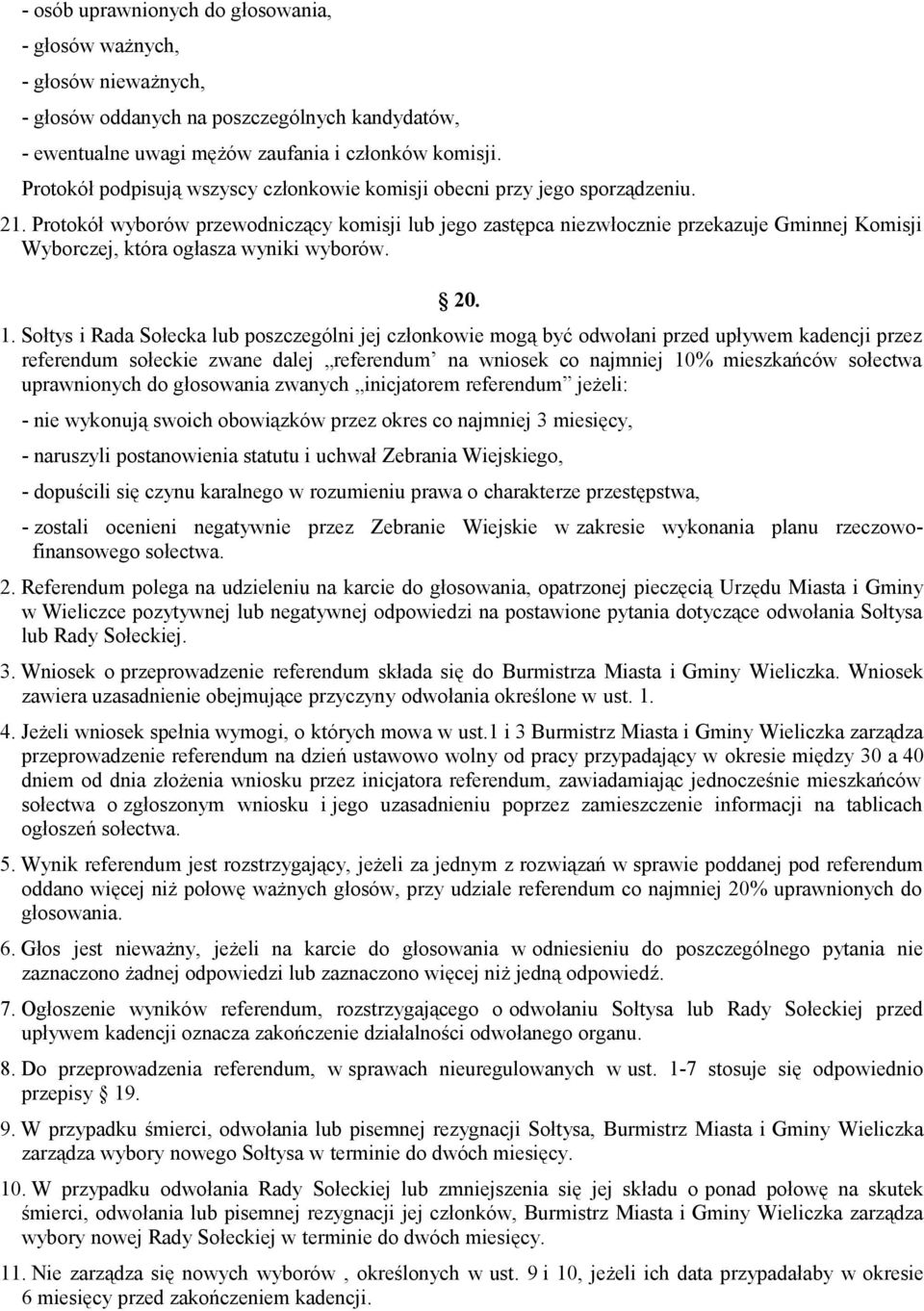 Protokół wyborów przewodniczący komisji lub jego zastępca niezwłocznie przekazuje Gminnej Komisji Wyborczej, która ogłasza wyniki wyborów. 20. 1.