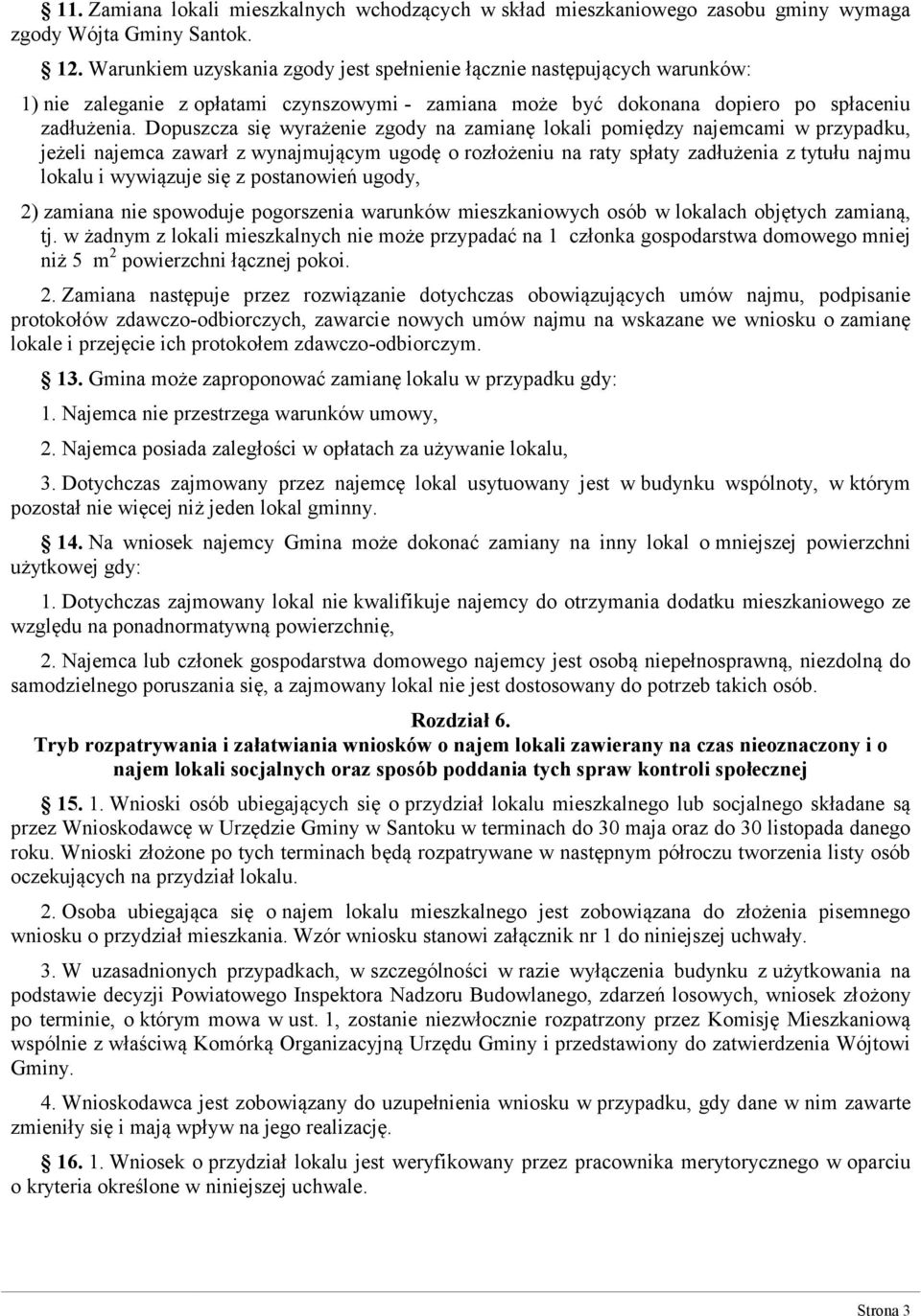 Dopuszcza się wyrażenie zgody na zamianę lokali pomiędzy najemcami w przypadku, jeżeli najemca zawarł z wynajmującym ugodę o rozłożeniu na raty spłaty zadłużenia z tytułu najmu lokalu i wywiązuje się