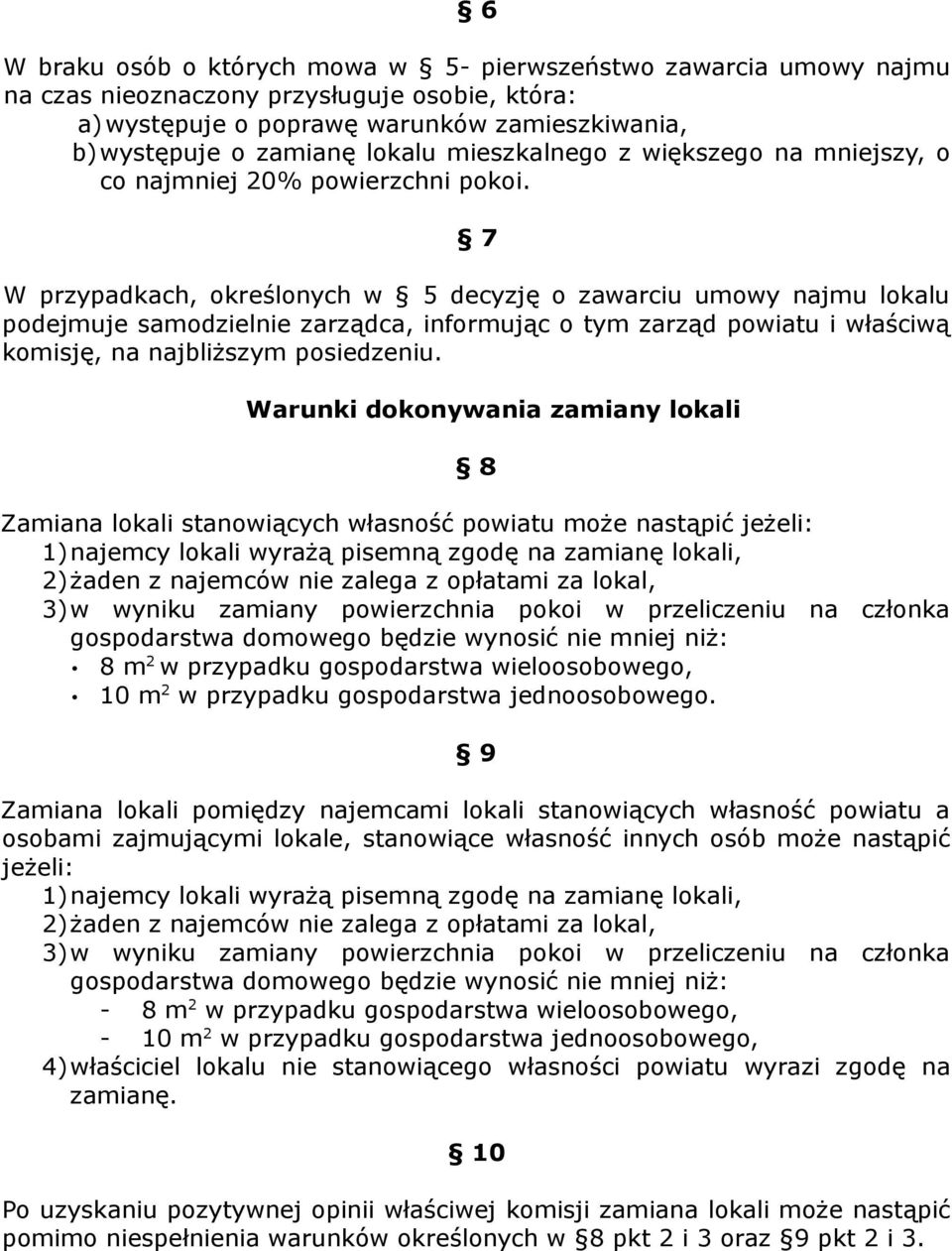 7 W przypadkach, określonych w 5 decyzję o zawarciu umowy najmu lokalu podejmuje samodzielnie zarządca, informując o tym zarząd powiatu i właściwą komisję, na najbliższym posiedzeniu.