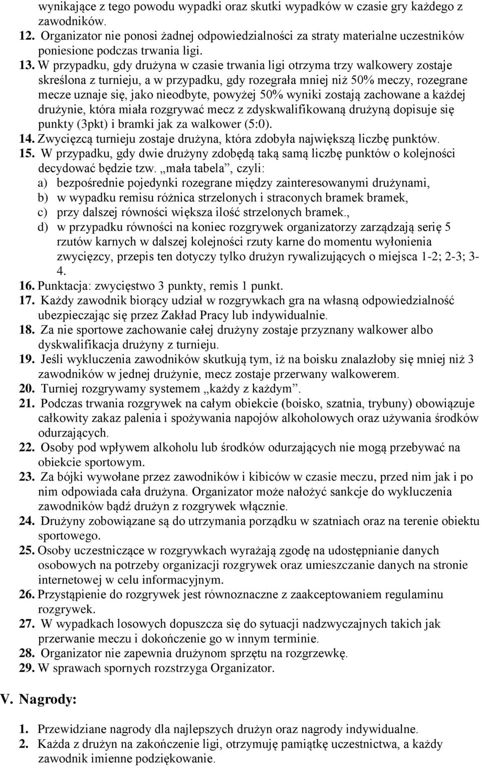 W przypadku, gdy drużyna w czasie trwania ligi otrzyma trzy walkowery zostaje skreślona z turnieju, a w przypadku, gdy rozegrała mniej niż 50% meczy, rozegrane mecze uznaje się, jako nieodbyte,