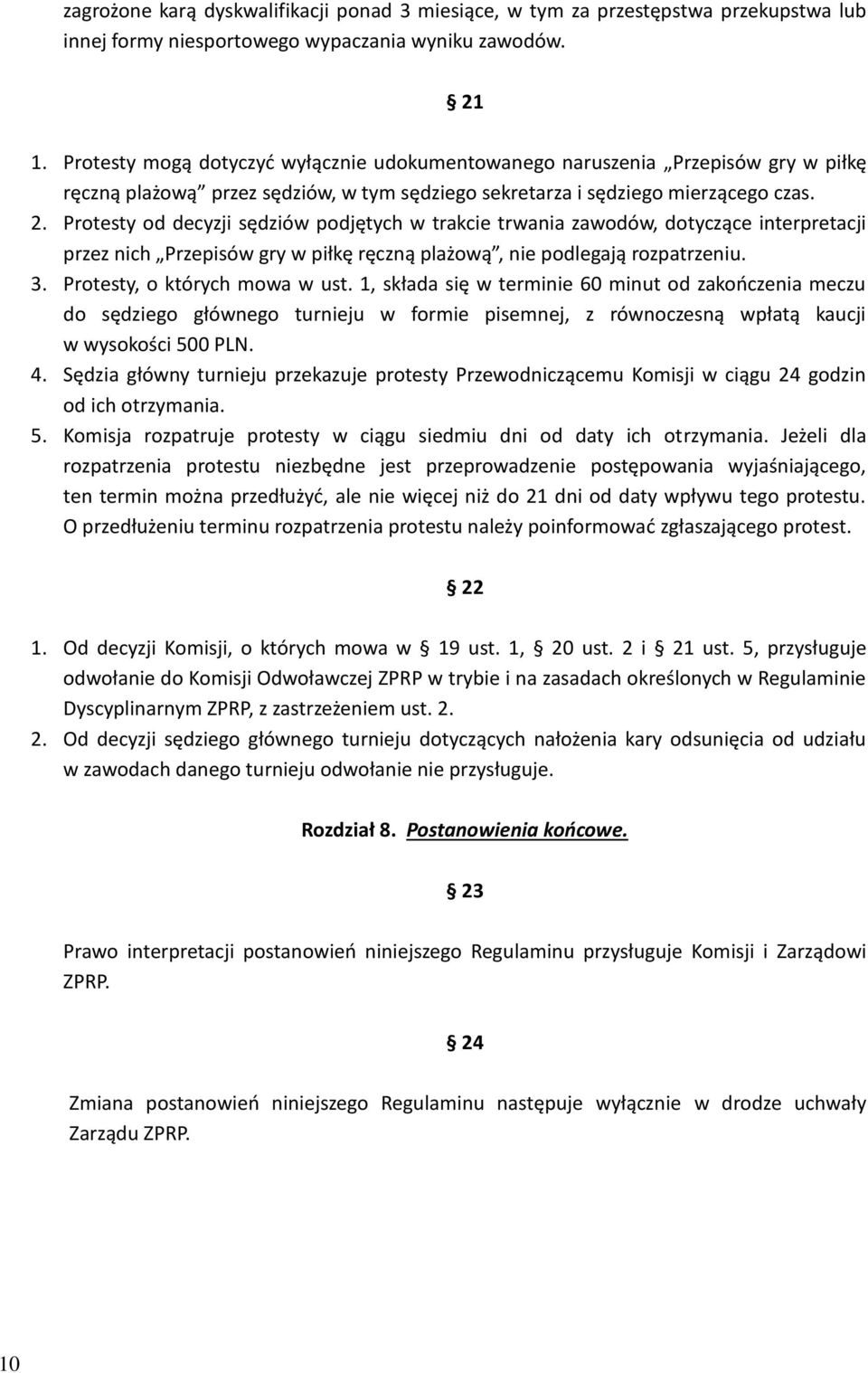 Protesty od decyzji sędziów podjętych w trakcie trwania zawodów, dotyczące interpretacji przez nich Przepisów gry w piłkę ręczną plażową, nie podlegają rozpatrzeniu. 3. Protesty, o których mowa w ust.