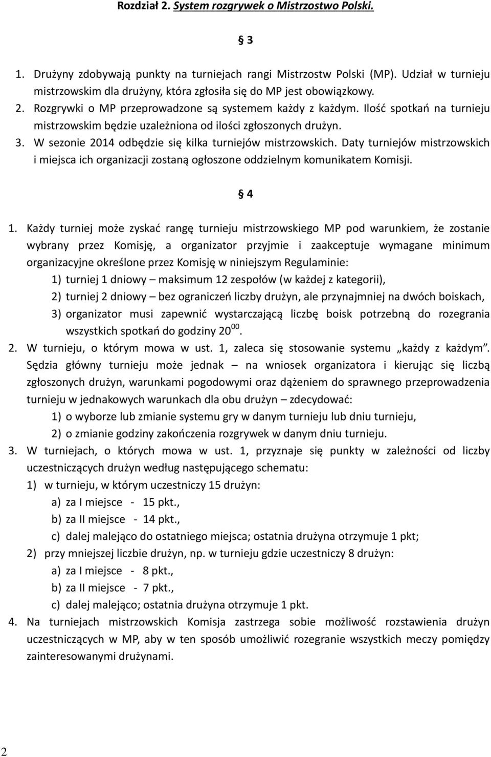 Ilość spotkań na turnieju mistrzowskim będzie uzależniona od ilości zgłoszonych drużyn. 3. W sezonie 2014 odbędzie się kilka turniejów mistrzowskich.