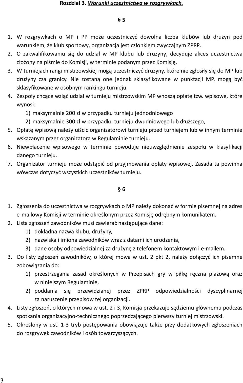 O zakwalifikowaniu się do udział w MP klubu lub drużyny, decyduje akces uczestnictwa złożony na piśmie do Komisji, w terminie podanym przez Komisję. 3.