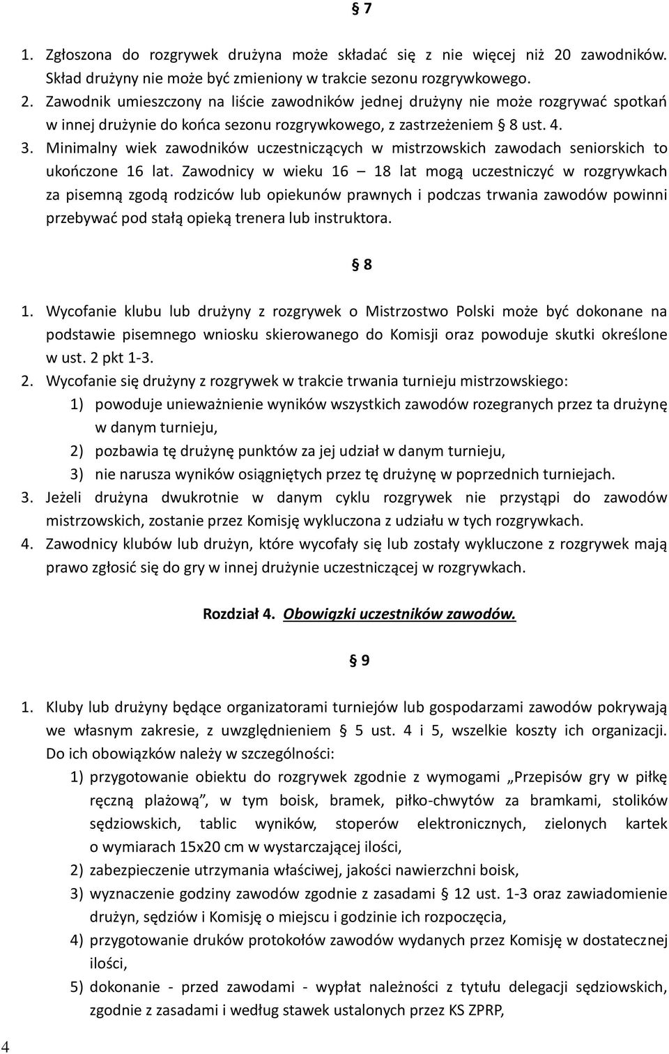 Zawodnik umieszczony na liście zawodników jednej drużyny nie może rozgrywać spotkań w innej drużynie do końca sezonu rozgrywkowego, z zastrzeżeniem 8 ust. 4. 3.