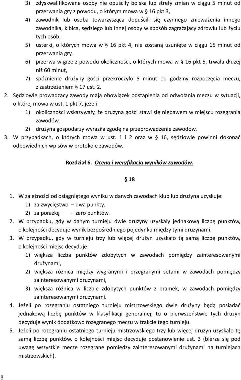 przerwania gry, 6) przerwa w grze z powodu okoliczności, o których mowa w 16 pkt 5, trwała dłużej niż 60 minut, 7) spóźnienie drużyny gości przekroczyło 5 minut od godziny rozpoczęcia meczu, z