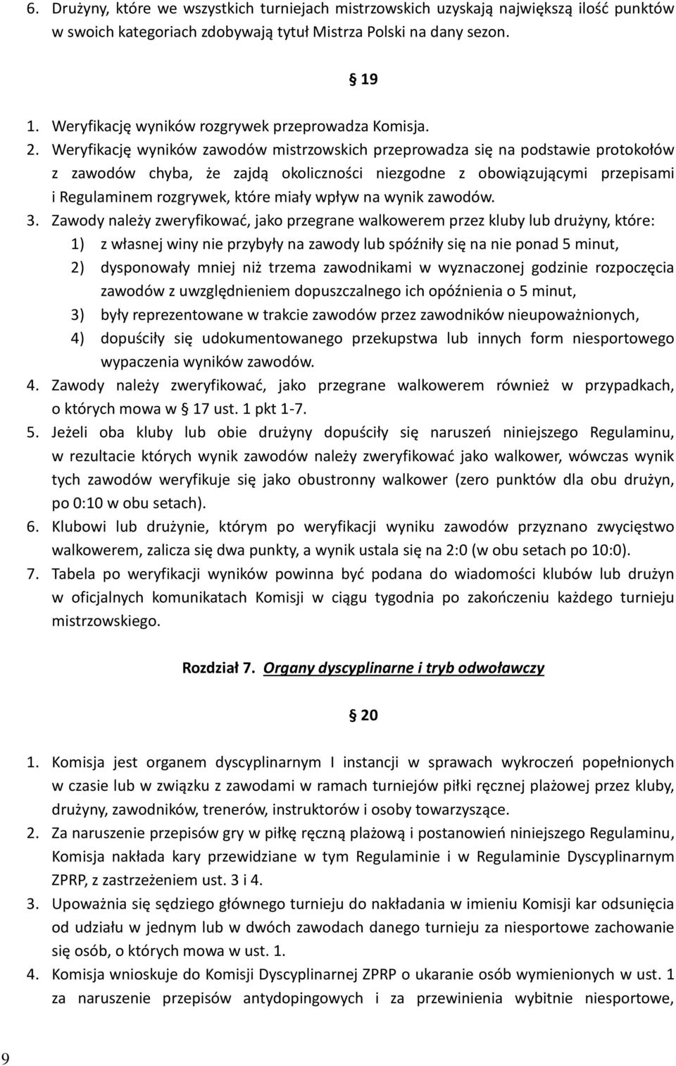 Weryfikację wyników zawodów mistrzowskich przeprowadza się na podstawie protokołów z zawodów chyba, że zajdą okoliczności niezgodne z obowiązującymi przepisami i Regulaminem rozgrywek, które miały