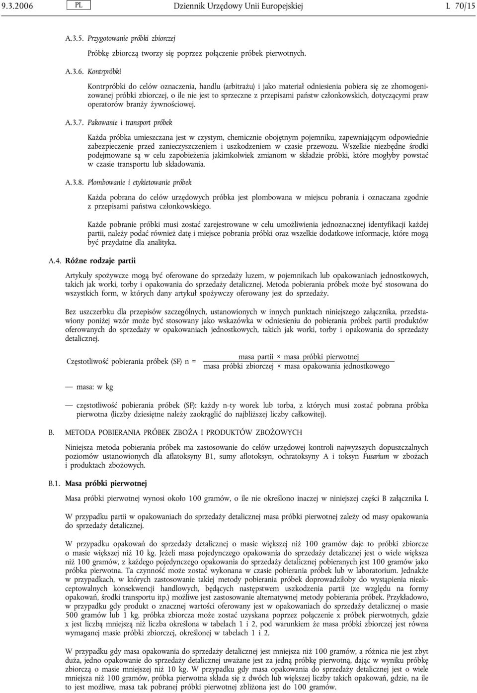 Kontrpróbki Kontrpróbki do celów oznaczenia, handlu (arbitrażu) i jako materiał odniesienia pobiera się ze zhomogenizowanej próbki zbiorczej, o ile nie jest to sprzeczne z przepisami państw