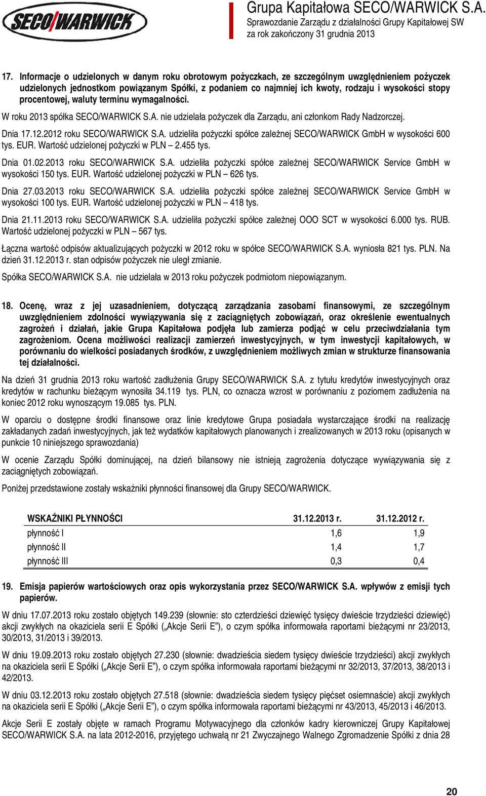 EUR. Wartość udzielonej pożyczki w PLN 2.455 tys. Dnia 01.02.2013 roku SECO/WARWICK S.A. udzieliła pożyczki spółce zależnej SECO/WARWICK Service GmbH w wysokości 150 tys. EUR.