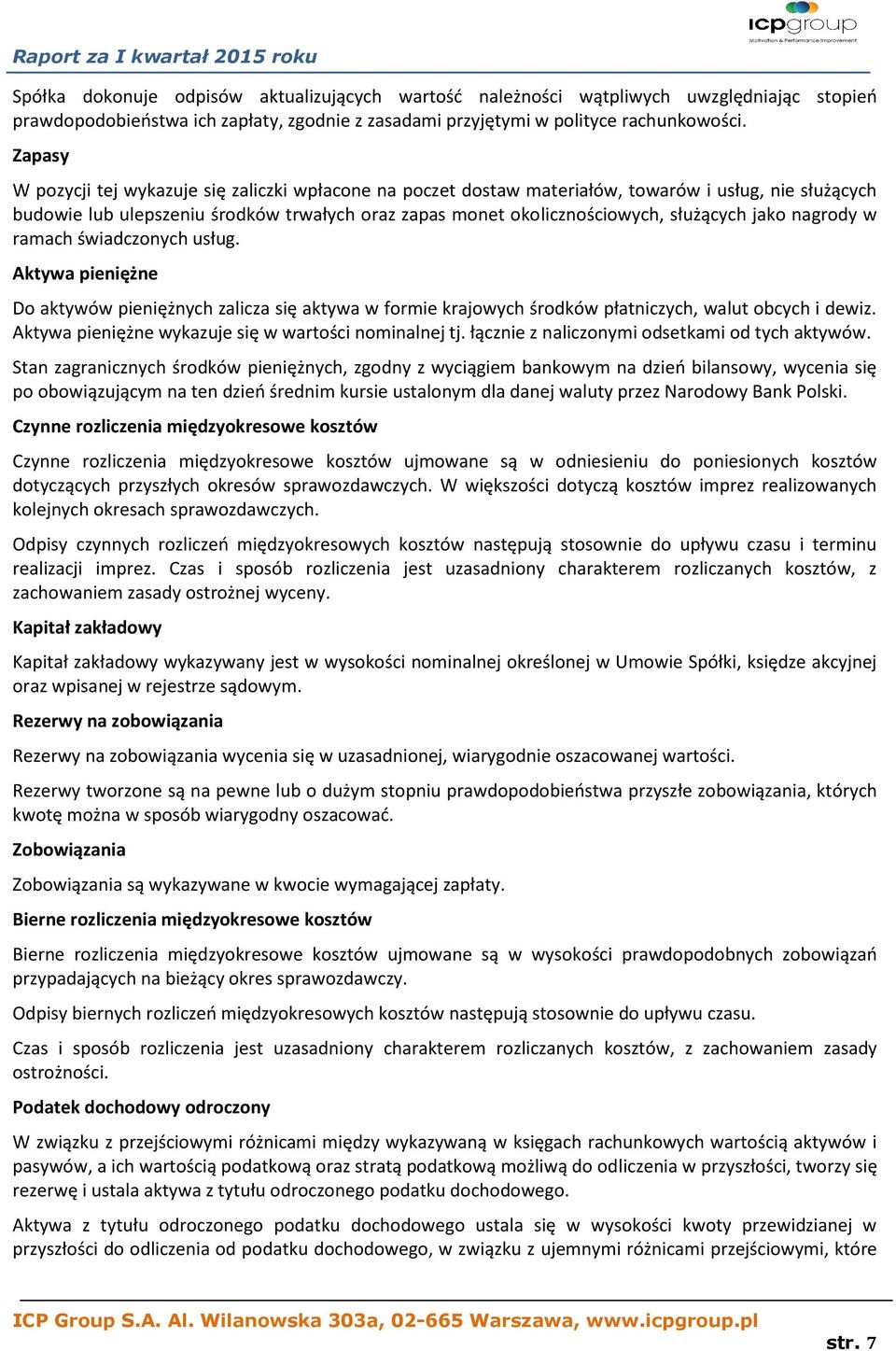 jako nagrody w ramach świadczonych usług. Aktywa pieniężne Do aktywów pieniężnych zalicza się aktywa w formie krajowych środków płatniczych, walut obcych i dewiz.