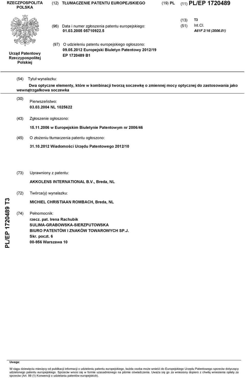 które w kombinacji tworzą soczewkę o zmiennej mocy optycznej do zastosowania jako wewnątrzgałkowa soczewka () Pierwszeństwo: 03.03.04 NL 2622 (43) Zgłoszenie ogłoszono: 1.11.