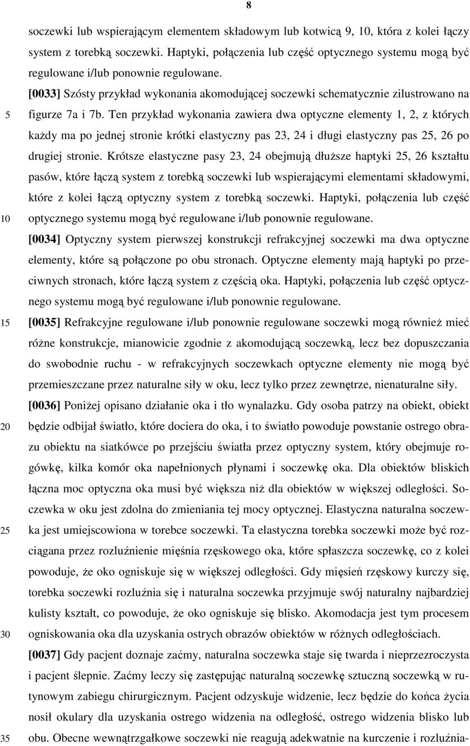 Ten przykład wykonania zawiera dwa optyczne elementy 1, 2, z których kaŝdy ma po jednej stronie krótki elastyczny pas 23, 24 i długi elastyczny pas 2, 26 po drugiej stronie.