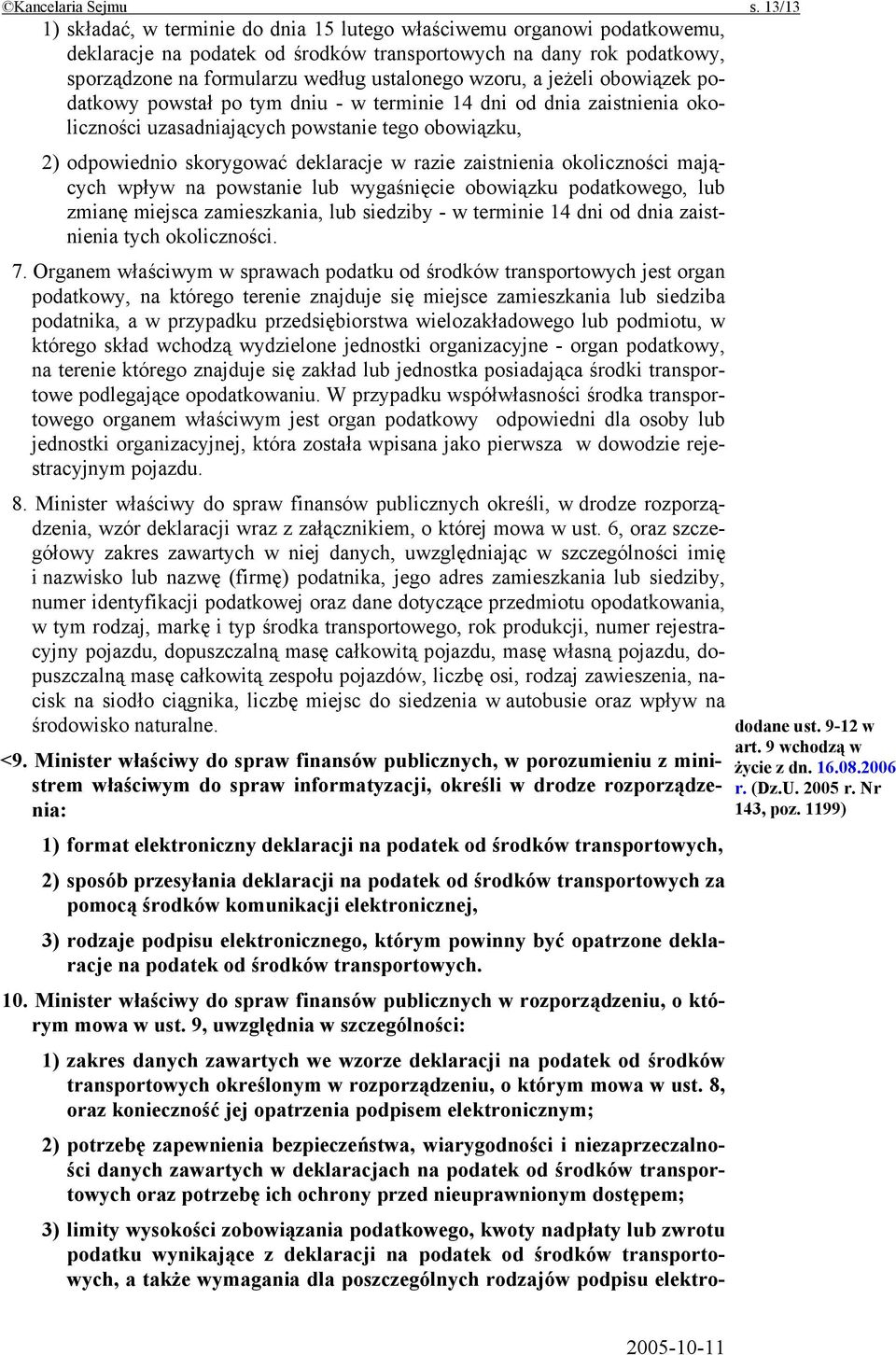 wzoru, a jeżeli obowiązek podatkowy powstał po tym dniu - w terminie 14 dni od dnia zaistnienia okoliczności uzasadniających powstanie tego obowiązku, 2) odpowiednio skorygować deklaracje w razie