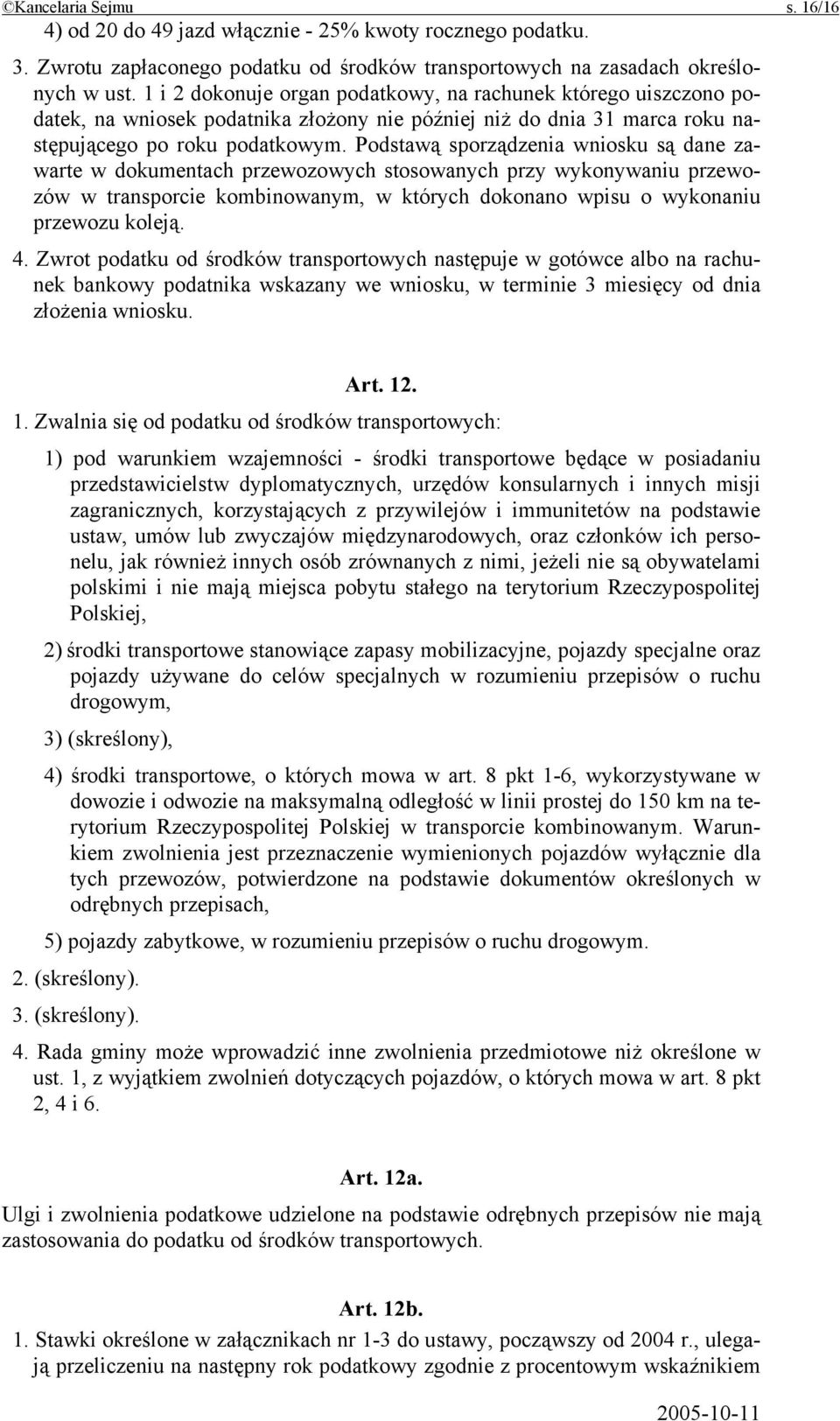 Podstawą sporządzenia wniosku są dane zawarte w dokumentach przewozowych stosowanych przy wykonywaniu przewozów w transporcie kombinowanym, w których dokonano wpisu o wykonaniu przewozu koleją. 4.