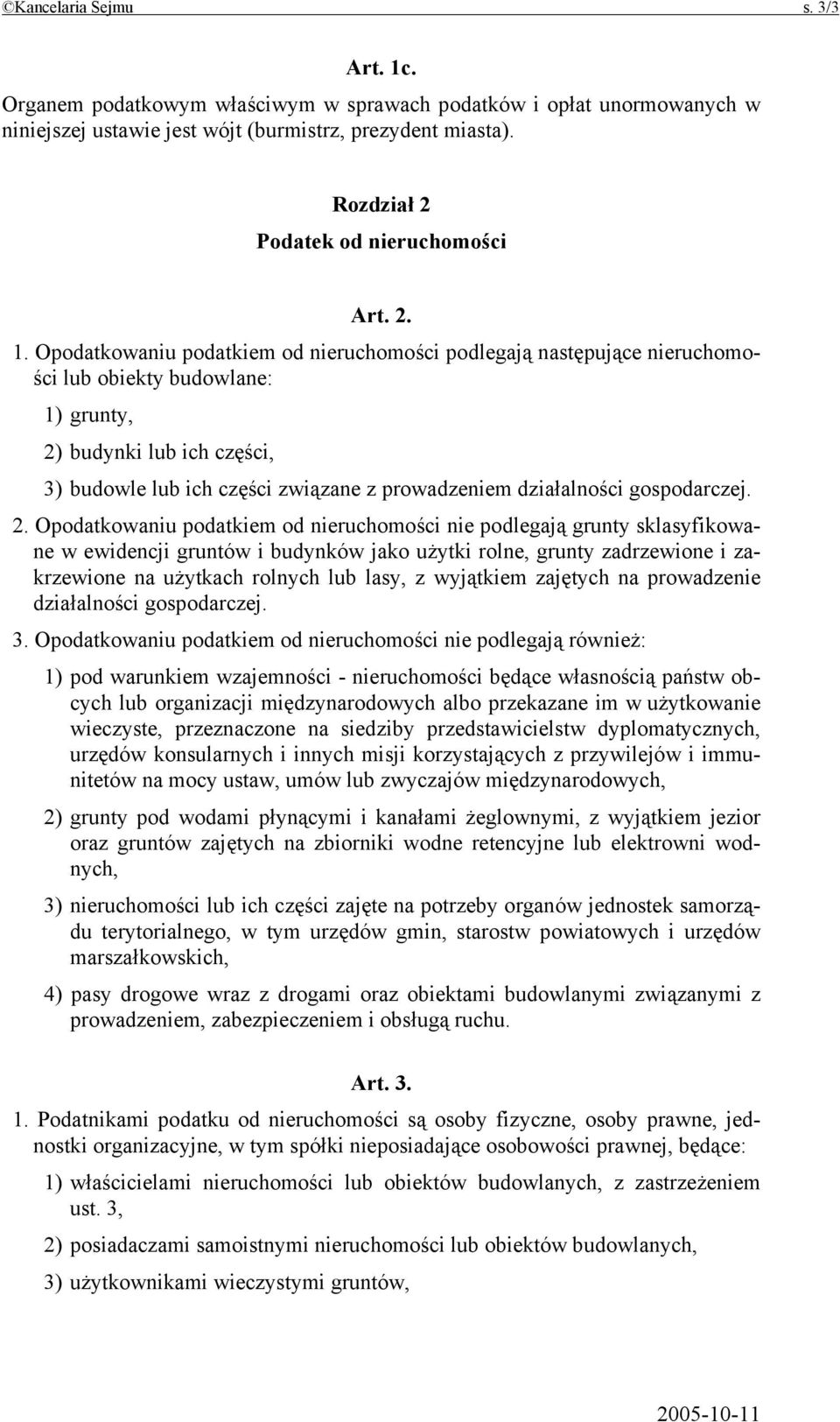 Opodatkowaniu podatkiem od nieruchomości podlegają następujące nieruchomości lub obiekty budowlane: 1) grunty, 2) budynki lub ich części, 3) budowle lub ich części związane z prowadzeniem
