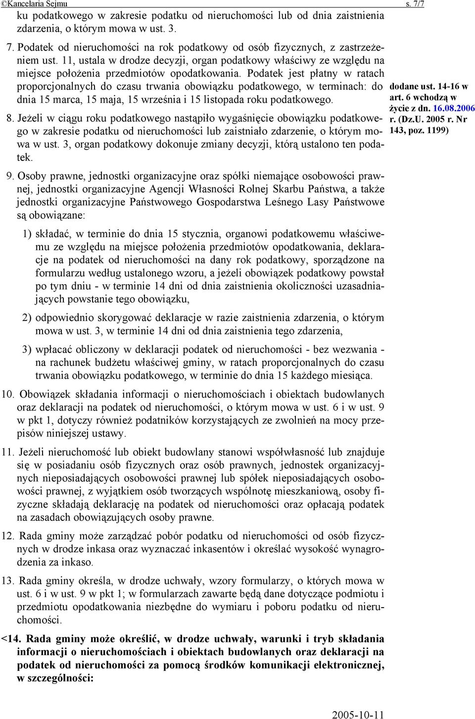 Podatek jest płatny w ratach proporcjonalnych do czasu trwania obowiązku podatkowego, w terminach: do dnia 15 marca, 15 maja, 15 września i 15 listopada roku podatkowego. 8.