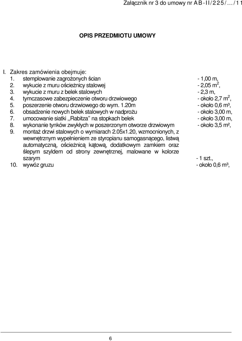 obsadzenie nowych belek stalowych w nadproŝu - około 3,00 m, 7. umocowanie siatki,,rabitza na stopkach belek - około 3,00 m, 8.