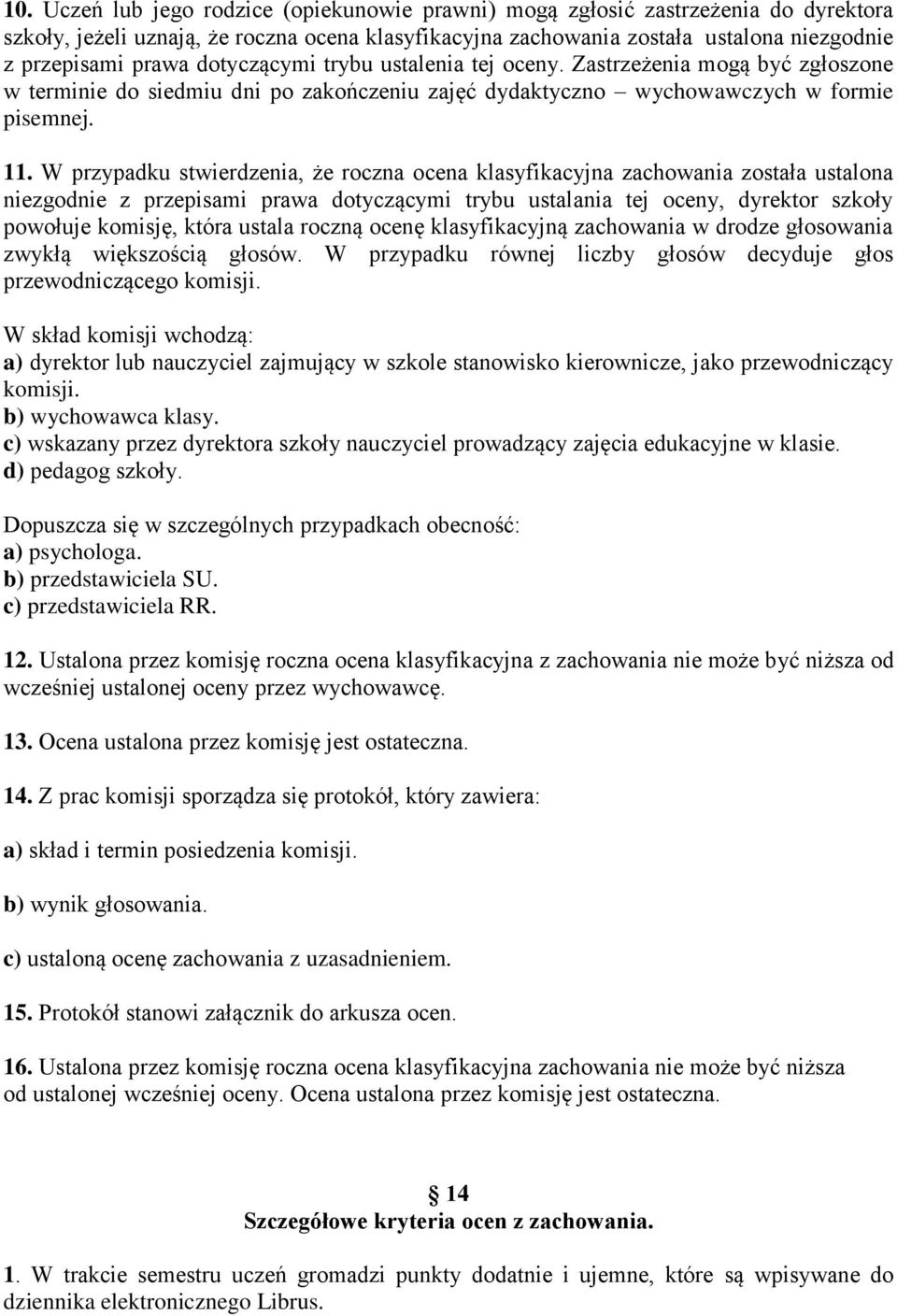 W przypadku stwierdzenia, że roczna ocena klasyfikacyjna zachowania została ustalona niezgodnie z przepisami prawa dotyczącymi trybu ustalania tej oceny, dyrektor szkoły powołuje komisję, która