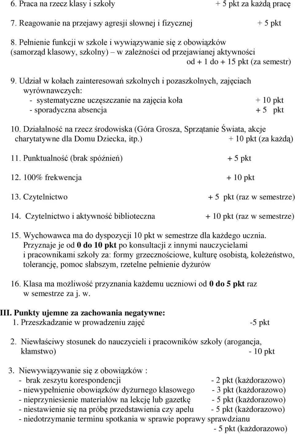 Udział w kołach zainteresowań szkolnych i pozaszkolnych, zajęciach wyrównawczych: - systematyczne uczęszczanie na zajęcia koła + 10 pkt - sporadyczna absencja + 5 pkt 10.