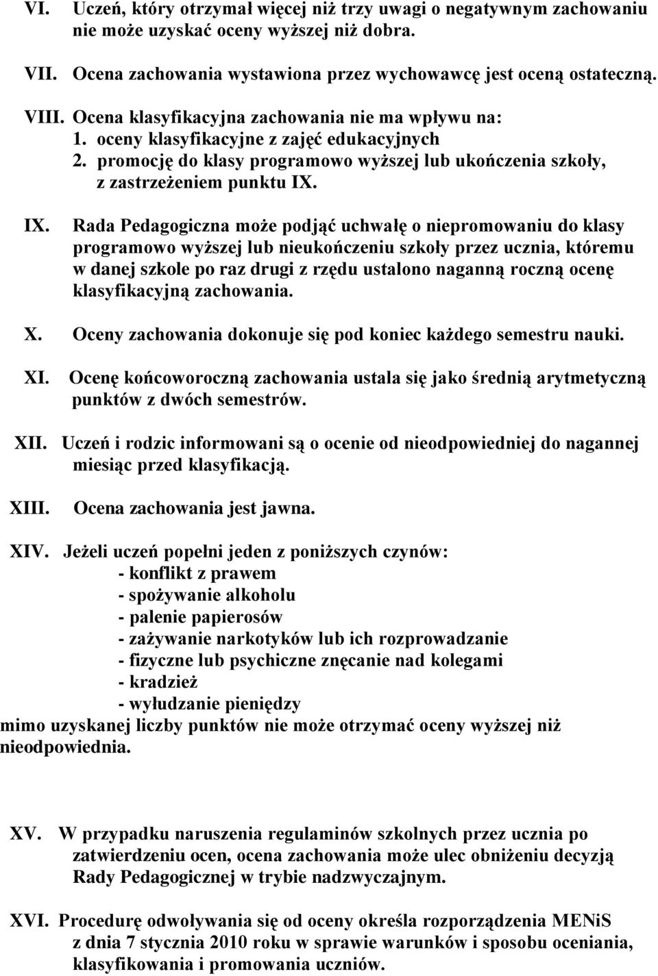 IX. Rada Pedagogiczna może podjąć uchwałę o niepromowaniu do klasy programowo wyższej lub nieukończeniu szkoły przez ucznia, któremu w danej szkole po raz drugi z rzędu ustalono naganną roczną ocenę