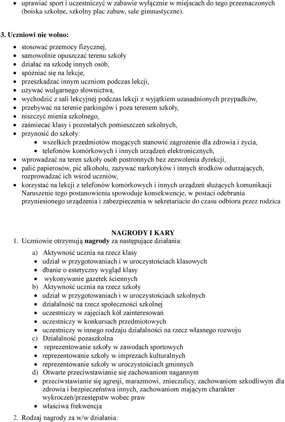 słownictwa, wychodzić z sali lekcyjnej podczas lekcji z wyjątkiem uzasadnionych przypadków, przebywać na terenie parkingów i poza terenem szkoły, niszczyć mienia szkolnego, zaśmiecać klasy i