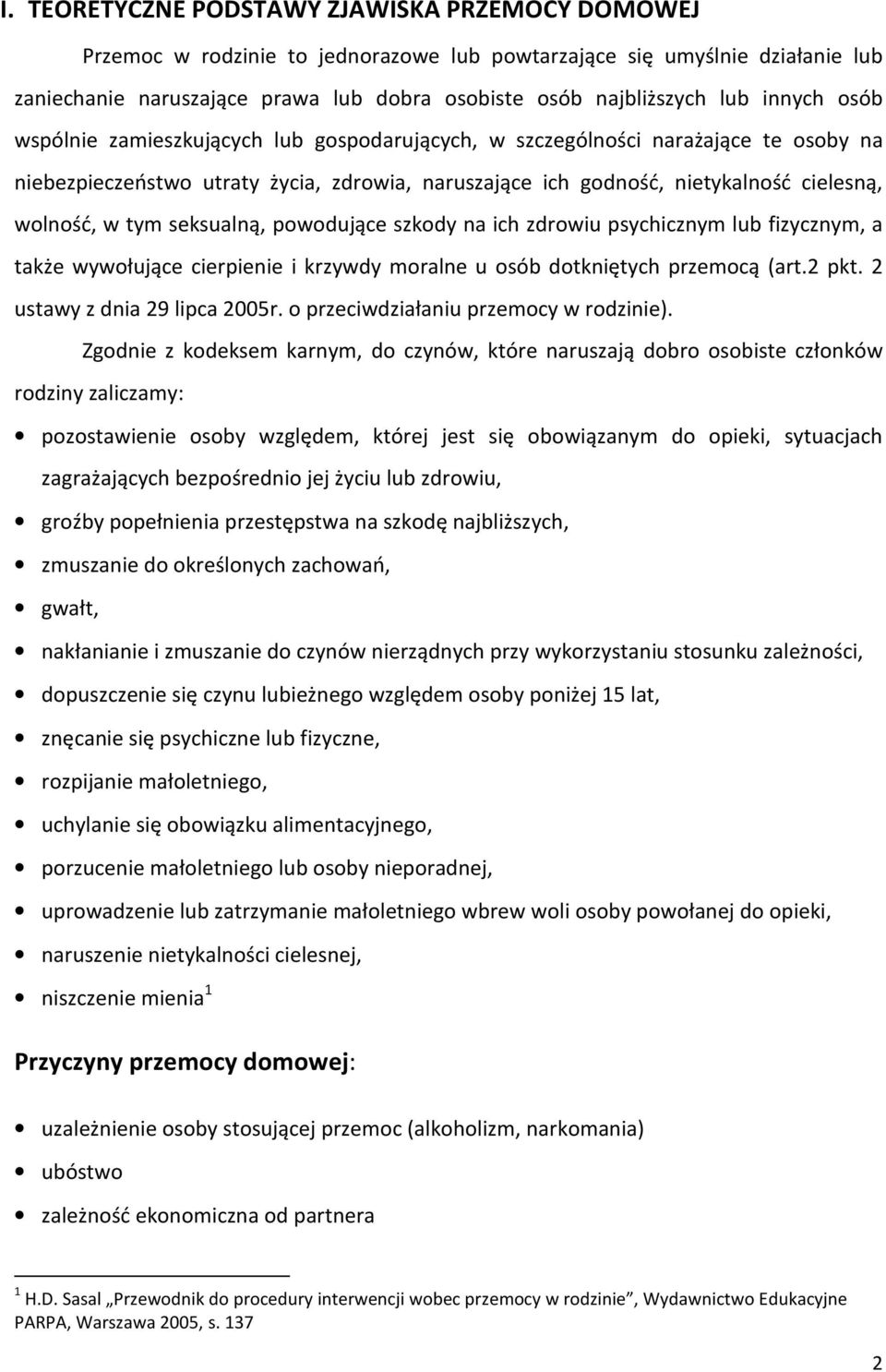 tym seksualną, powodujące szkody na ich zdrowiu psychicznym lub fizycznym, a także wywołujące cierpienie i krzywdy moralne u osób dotkniętych przemocą (art.2 pkt. 2 ustawy z dnia 29 lipca 2005r.