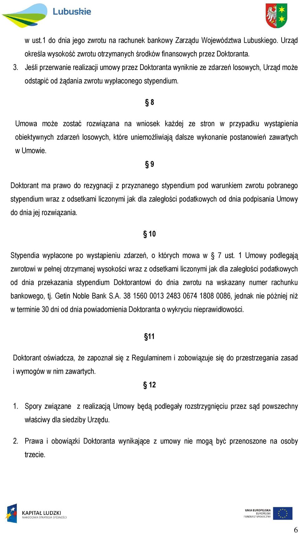 8 Umowa może zostać rozwiązana na wniosek każdej ze stron w przypadku wystąpienia obiektywnych zdarzeń losowych, które uniemożliwiają dalsze wykonanie postanowień zawartych w Umowie.