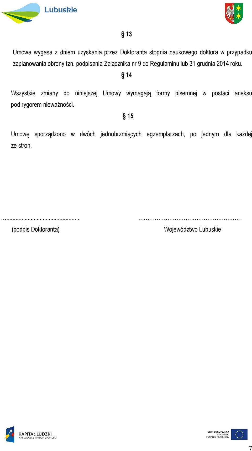 14 Wszystkie zmiany do niniejszej Umowy wymagają formy pisemnej w postaci aneksu pod rygorem nieważności.