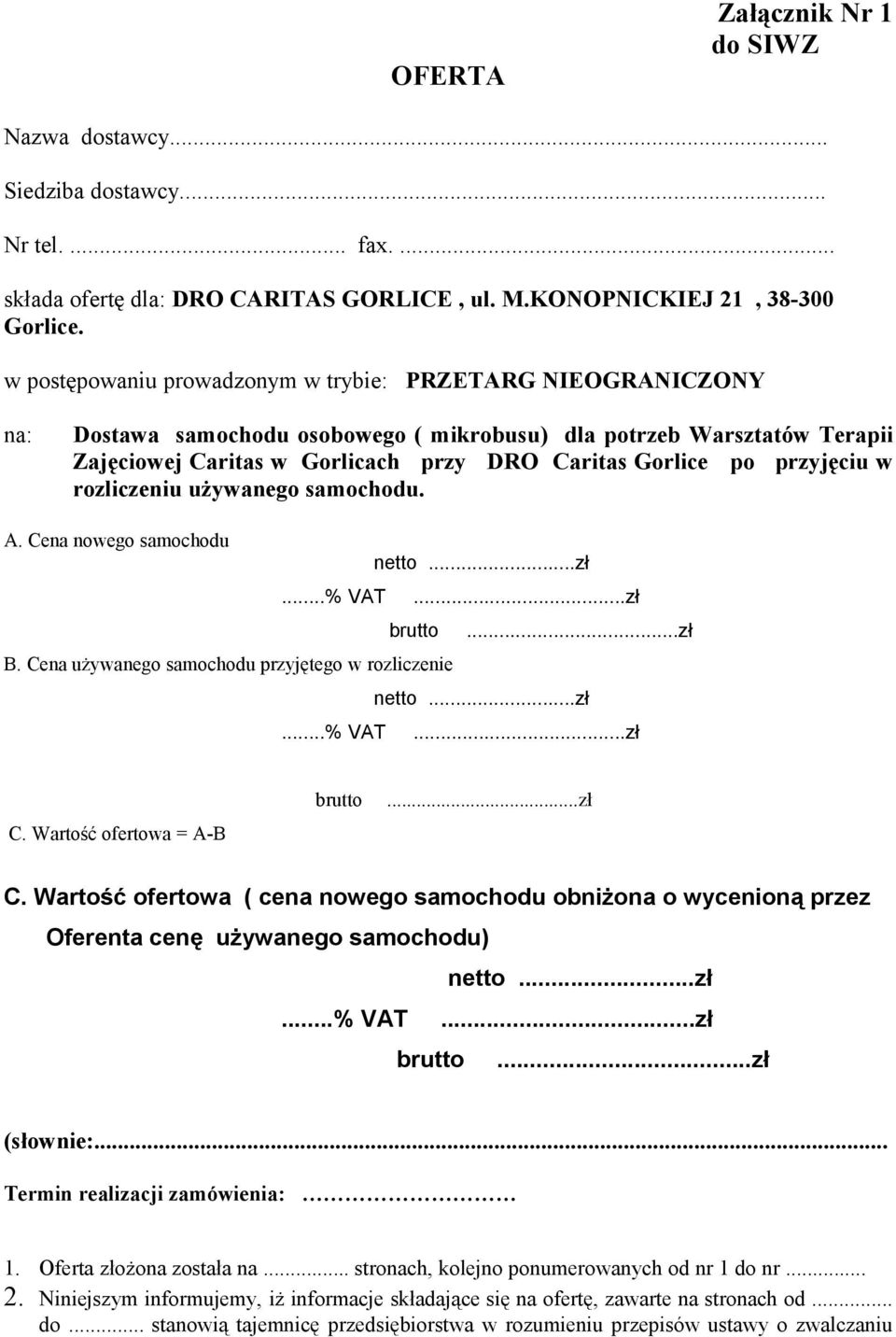 przyjęciu w rozliczeniu używanego samochodu. A. Cena nowego samochodu netto...zł...% VAT...zł brutto...zł B. Cena używanego samochodu przyjętego w rozliczenie netto...zł...% VAT...zł C.