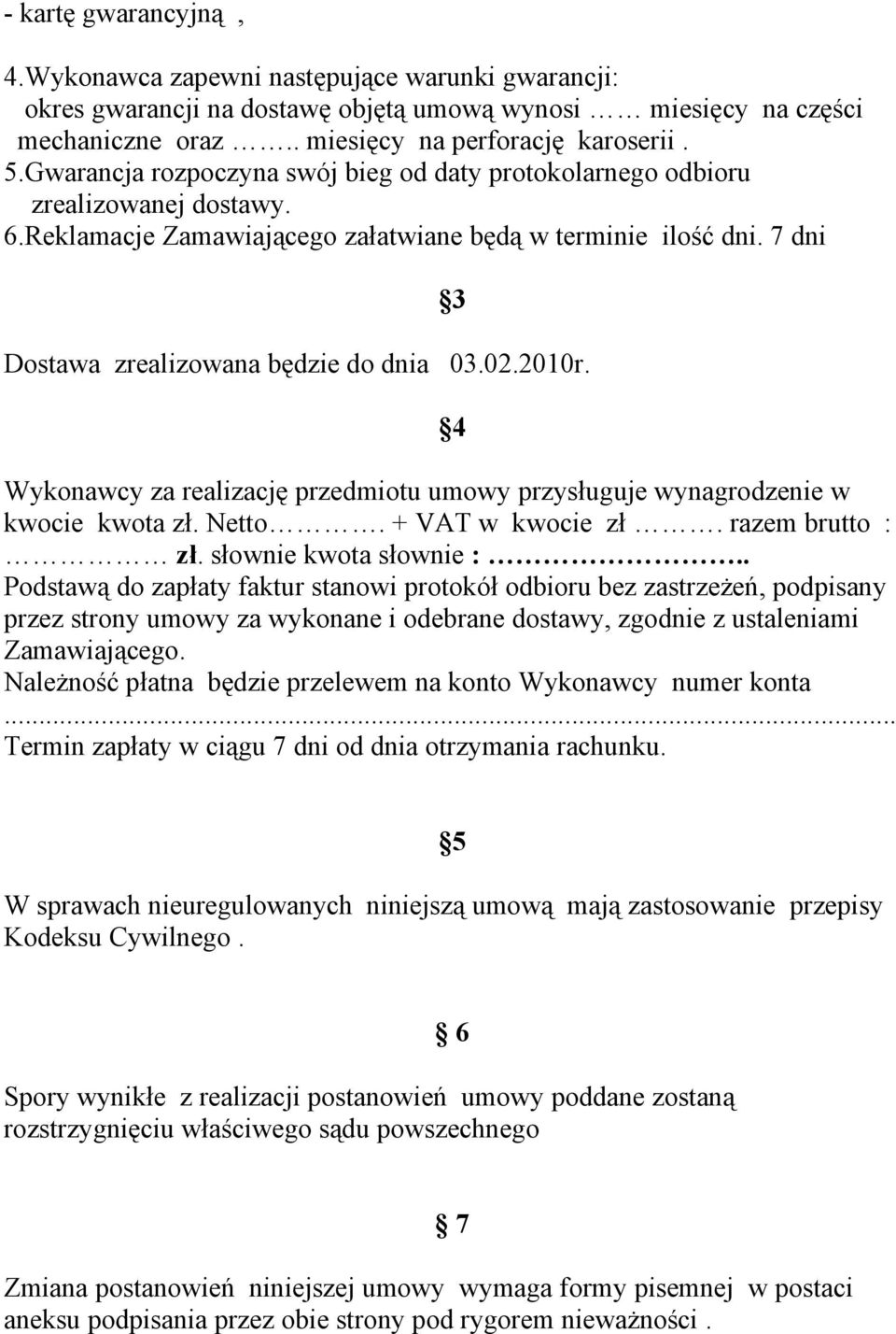 2010r. 3 4 Wykonawcy za realizację przedmiotu umowy przysługuje wynagrodzenie w kwocie kwota zł. Netto. + VAT w kwocie zł. razem brutto : zł. słownie kwota słownie :.