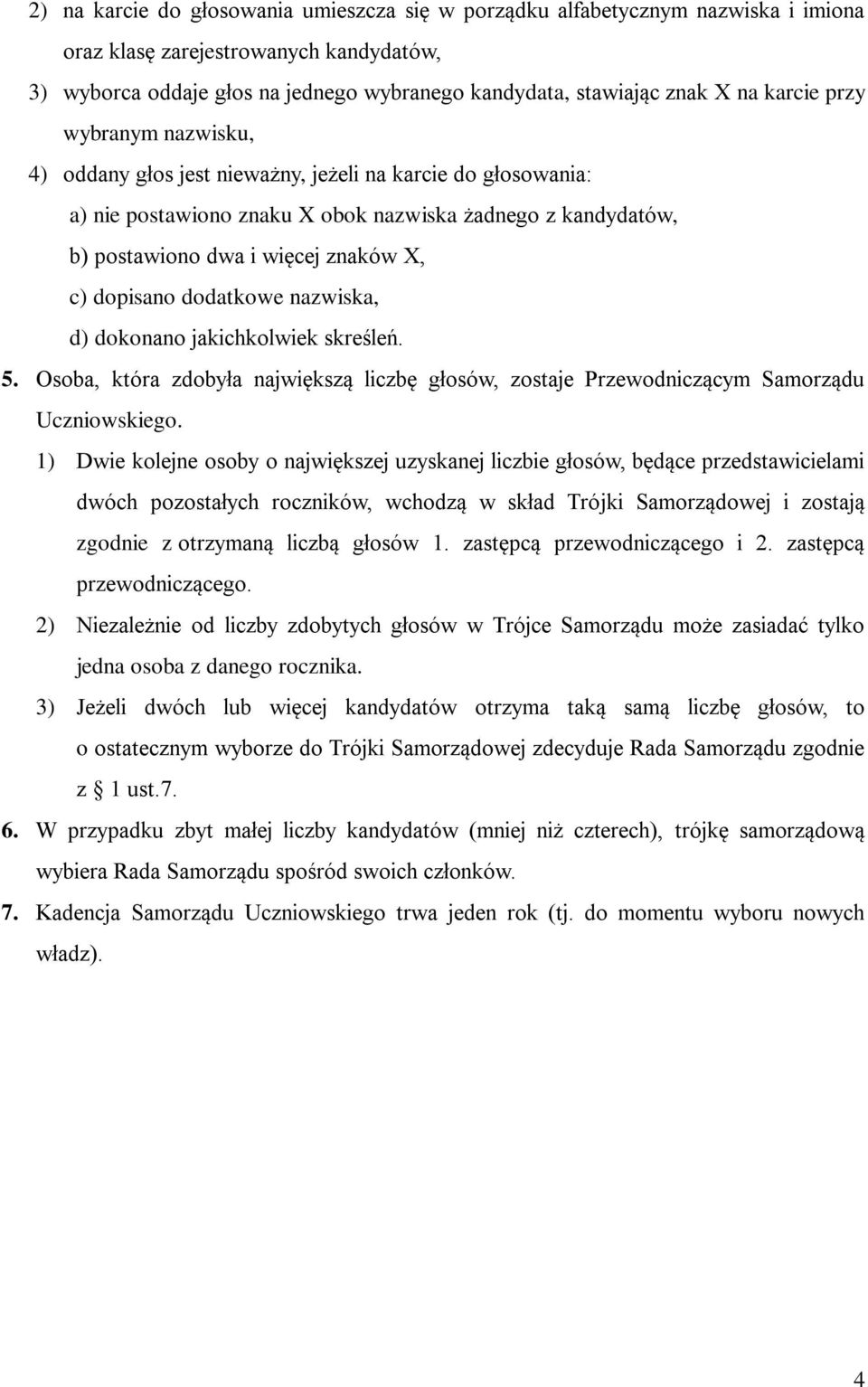 dopisano dodatkowe nazwiska, d) dokonano jakichkolwiek skreśleń. 5. Osoba, która zdobyła największą liczbę głosów, zostaje Przewodniczącym Samorządu Uczniowskiego.