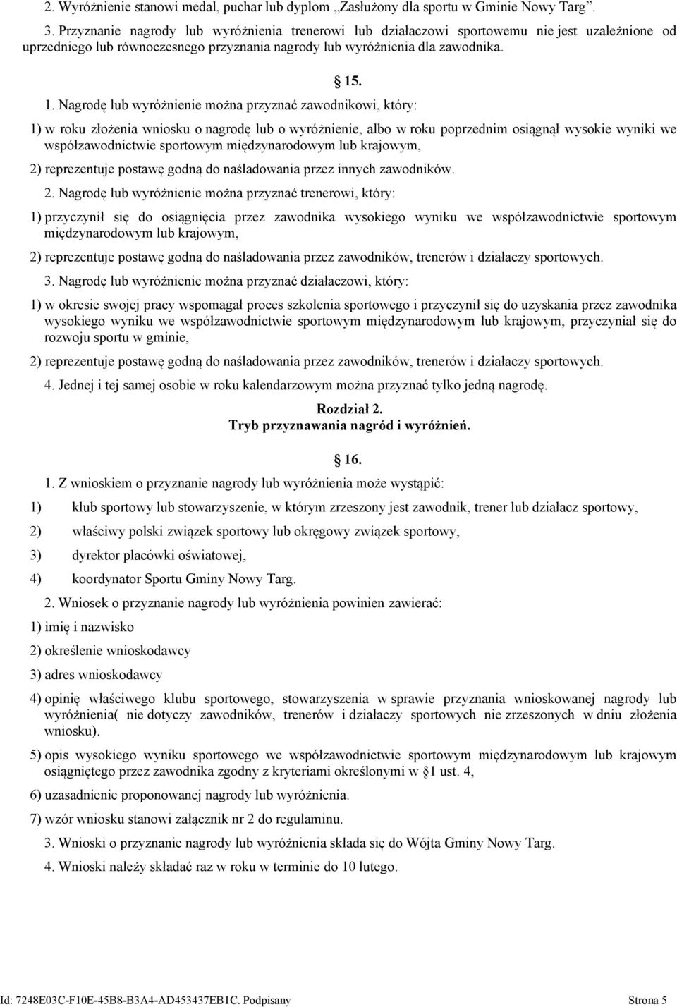 . 1. Nagrodę lub wyróżnienie można przyznać zawodnikowi, który: 1) w roku złożenia wniosku o nagrodę lub o wyróżnienie, albo w roku poprzednim osiągnął wysokie wyniki we współzawodnictwie sportowym