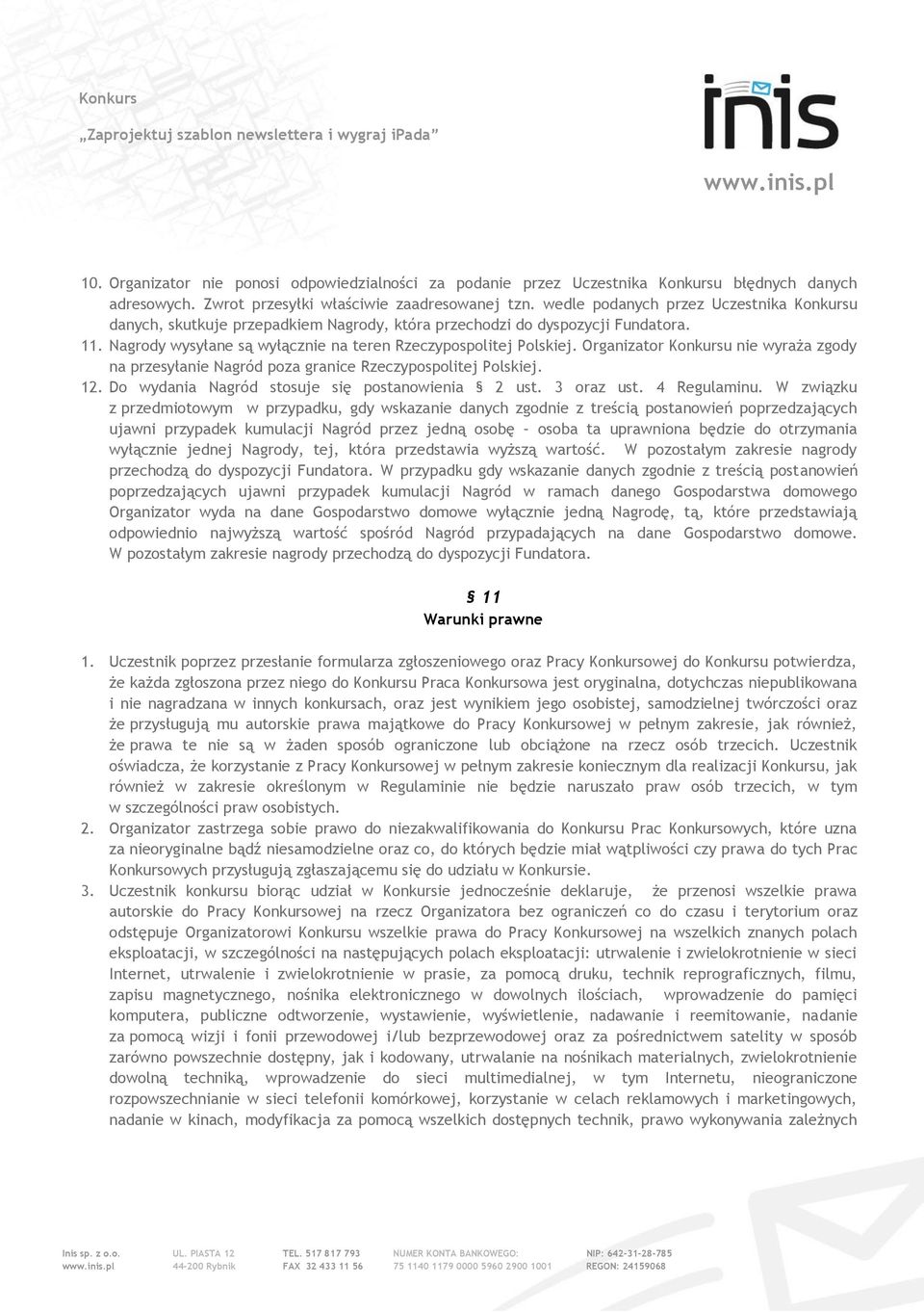 Organizator Konkursu nie wyraża zgody na przesyłanie Nagród poza granice Rzeczypospolitej Polskiej. 12. Do wydania Nagród stosuje się postanowienia 2 ust. 3 oraz ust. 4 Regulaminu.